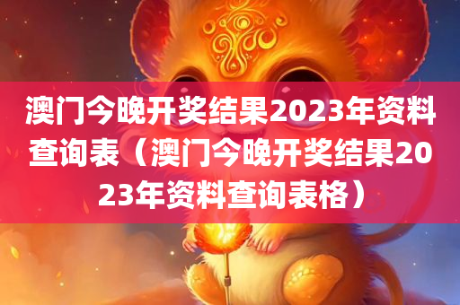 澳门今晚开奖结果2023年资料查询表（澳门今晚开奖结果2023年资料查询表格）