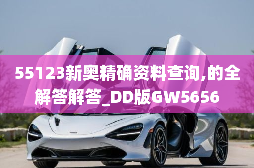 55123新奥精确资料查询,的全解答解答_DD版GW5656