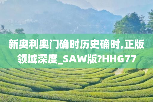 新奥利奥门确时历史确时,正版领域深度_SAW版?HHG77