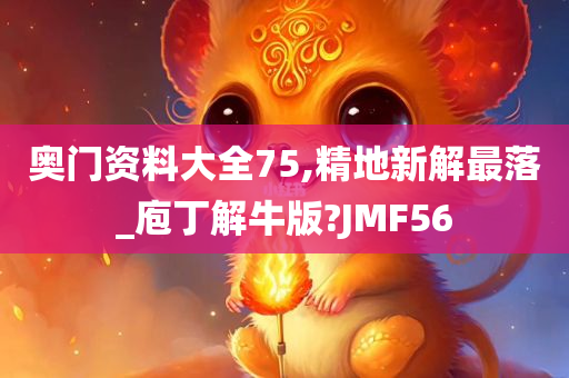 奥门资料大全	75,精地新解最落_庖丁解牛版?JMF56