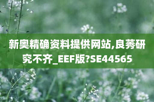 新奥精确资料提供网站,良莠研究不齐_EEF版?SE44565