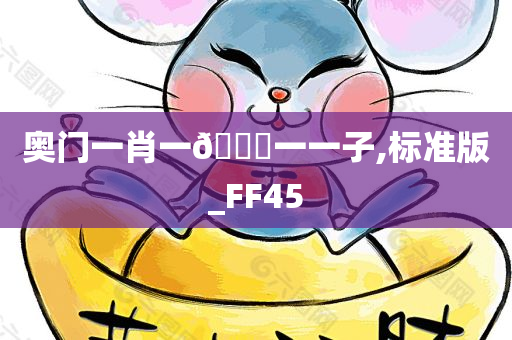 奥门一肖一🐎一一子,标准版_FF45