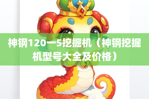 神钢120一5挖掘机（神钢挖掘机型号大全及价格）