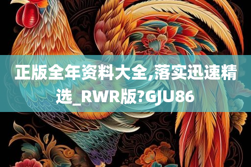 正版全年资料大全,落实迅速精选_RWR版?GJU86