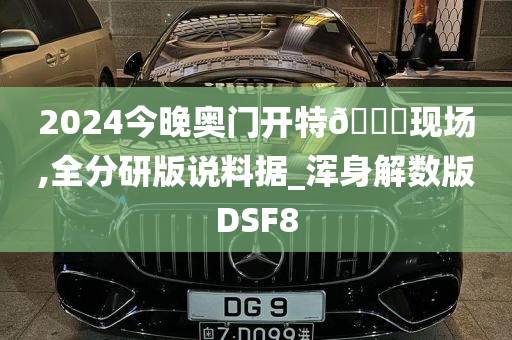 2024今晚奥门开特🐎现场,全分研版说料据_浑身解数版DSF8