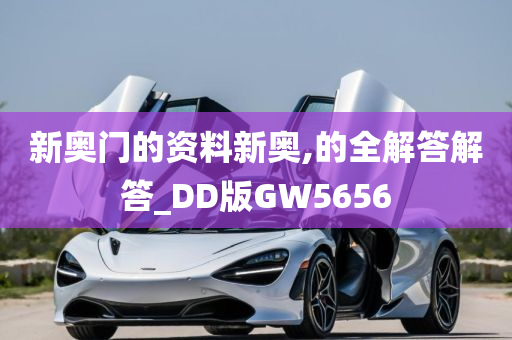 新奥门的资料新奥,的全解答解答_DD版GW5656