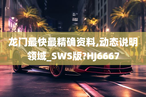 龙门最快最精确资料,动态说明领域_SWS版?HJ6667