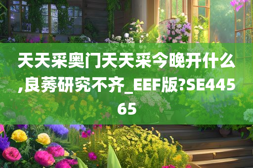 天天采奥门天天采今晚开什么,良莠研究不齐_EEF版?SE44565