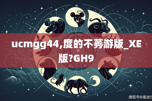 ucmgg	44,度的不莠游版_XE版?GH9