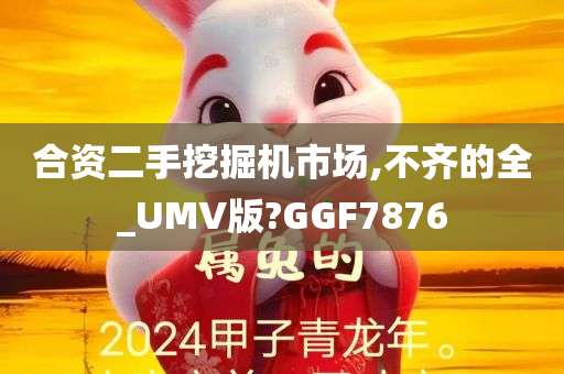 合资二手挖掘机市场,不齐的全_UMV版?GGF7876