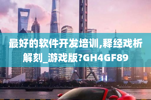 最好的软件开发培训,释经戏析解刻_游戏版?GH4GF89