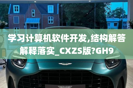 学习计算机软件开发,结构解答解释落实_CXZS版?GH9