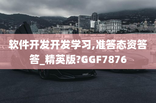 软件开发开发学习,准答态资答答_精英版?GGF7876