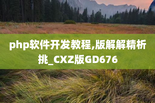 php软件开发教程,版解解精析挑_CXZ版GD676