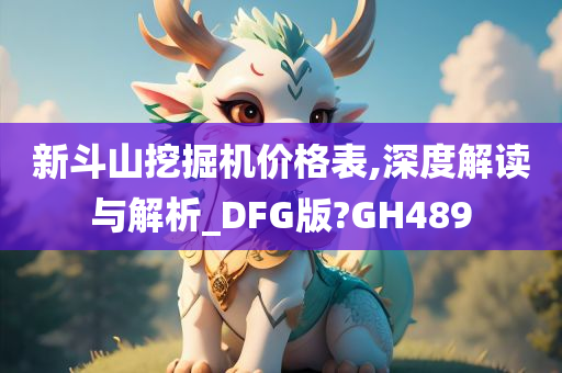 新斗山挖掘机价格表,深度解读与解析_DFG版?GH489