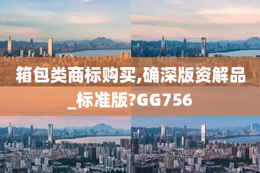 箱包类商标购买,确深版资解品_标准版?GG756