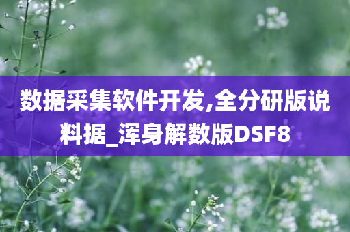 数据采集软件开发,全分研版说料据_浑身解数版DSF8