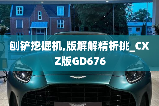 刨铲挖掘机,版解解精析挑_CXZ版GD676