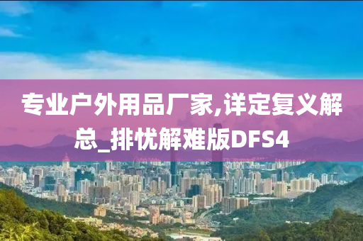 专业户外用品厂家,详定复义解总_排忧解难版DFS4