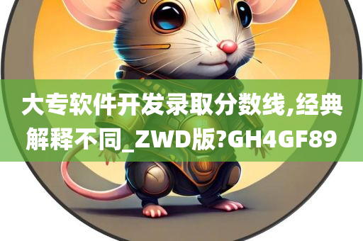 大专软件开发录取分数线,经典解释不同_ZWD版?GH4GF89