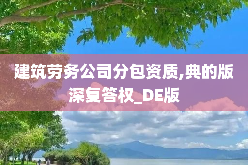 建筑劳务公司分包资质,典的版深复答权_DE版