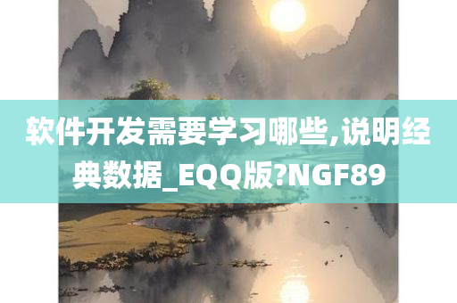 软件开发需要学习哪些,说明经典数据_EQQ版?NGF89