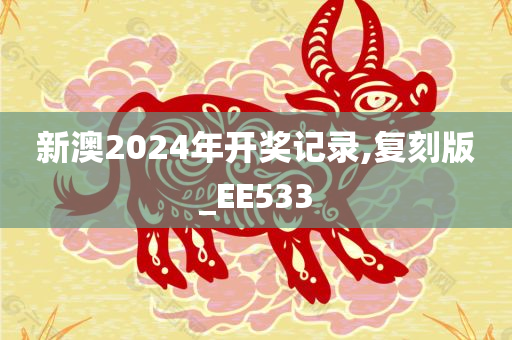 新澳2024年开奖记录,复刻版_EE533