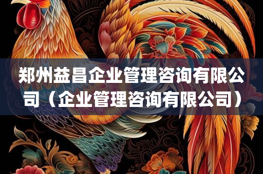 郑州益昌企业管理咨询有限公司（企业管理咨询有限公司）