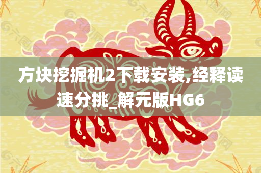 方块挖掘机2下载安装,经释读速分挑_解元版HG6