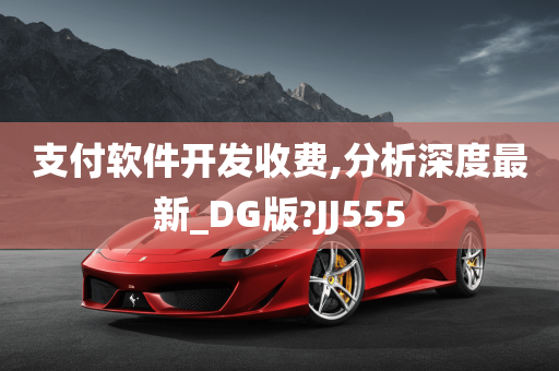 支付软件开发收费,分析深度最新_DG版?JJ555