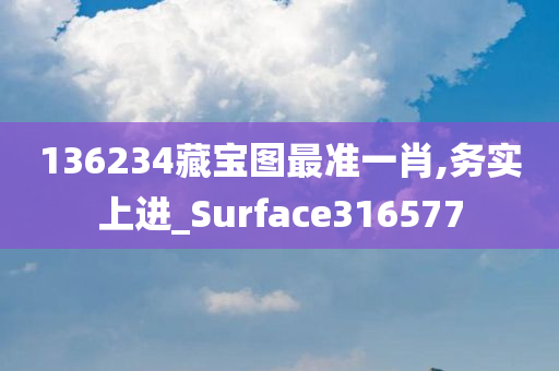 136234藏宝图最准一肖,务实上进_Surface316577