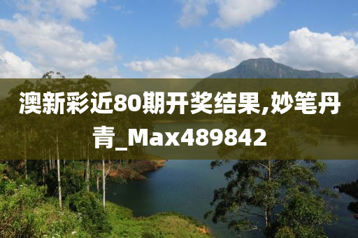 澳新彩近80期开奖结果,妙笔丹青_Max489842