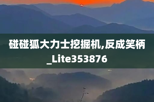 碰碰狐大力士挖掘机,反成笑柄_Lite353876