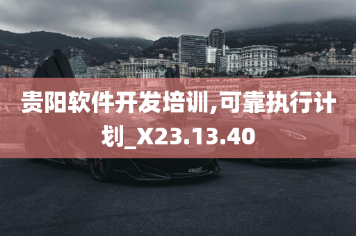 贵阳软件开发培训,可靠执行计划_X23.13.40