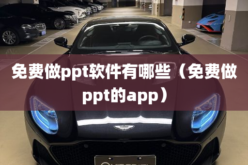 免费做ppt软件有哪些（免费做ppt的app）