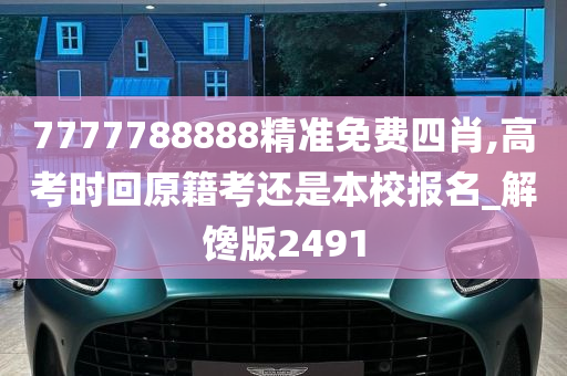 7777788888精准免费四肖,高考时回原籍考还是本校报名_解馋版2491