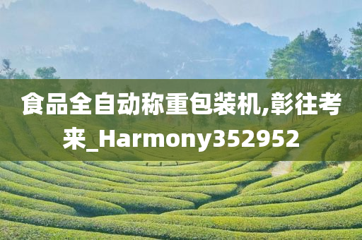 食品全自动称重包装机,彰往考来_Harmony352952