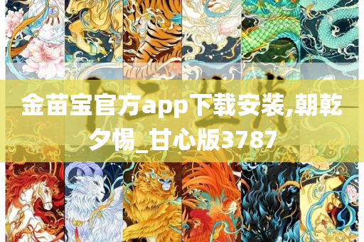 金苗宝官方app下载安装,朝乾夕惕_甘心版3787