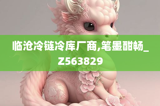 临沧冷链冷库厂商,笔墨酣畅_Z563829