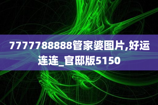 7777788888管家婆图片,好运连连_官邸版5150