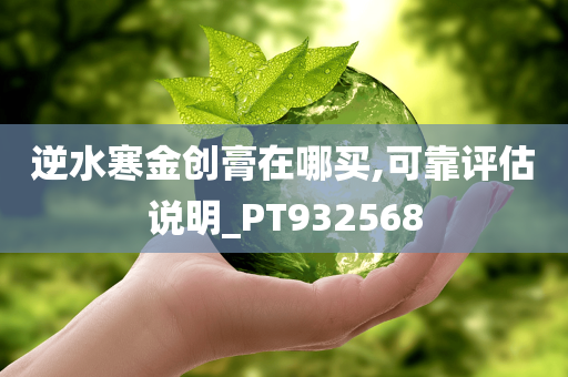 逆水寒金创膏在哪买,可靠评估说明_PT932568