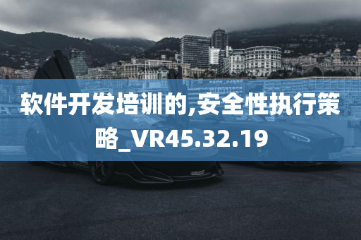 软件开发培训的,安全性执行策略_VR45.32.19