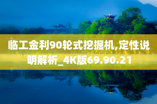 临工金利90轮式挖掘机,定性说明解析_4K版69.90.21