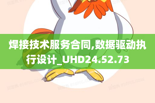 焊接技术服务合同,数据驱动执行设计_UHD24.52.73