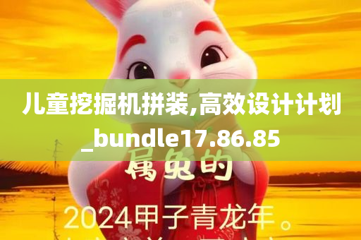 儿童挖掘机拼装,高效设计计划_bundle17.86.85