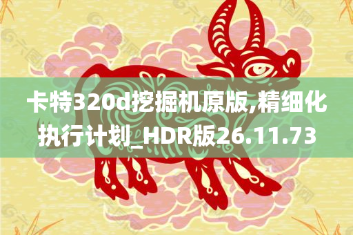 卡特320d挖掘机原版,精细化执行计划_HDR版26.11.73