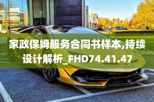 家政保姆服务合同书样本,持续设计解析_FHD74.41.47