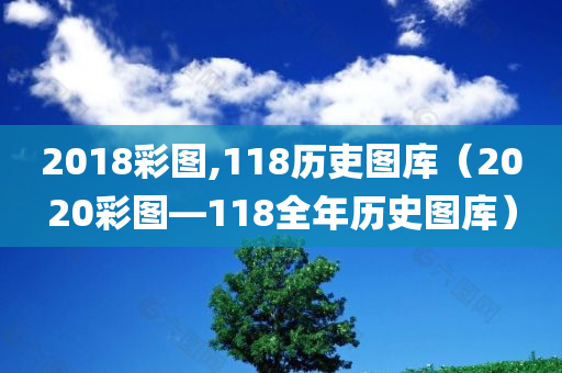 2018彩图,118历吏图库（2020彩图―118全年历史图库）