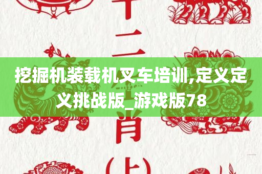 挖掘机装载机叉车培训,定义定义挑战版_游戏版78