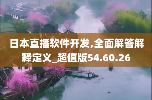 日本直播软件开发,全面解答解释定义_超值版54.60.26